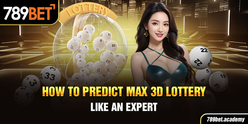 How to Predict Max 3D Lottery Like an Expert